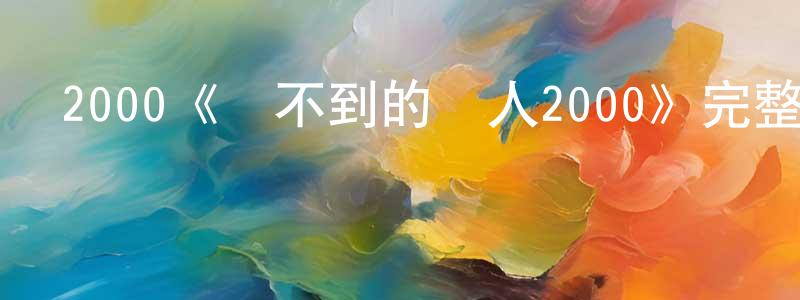 陳勵耘的動漫綜藝大全,2000《觸不到的戀人2000》完整版電影/在線觀看/百度云-美劇天堂